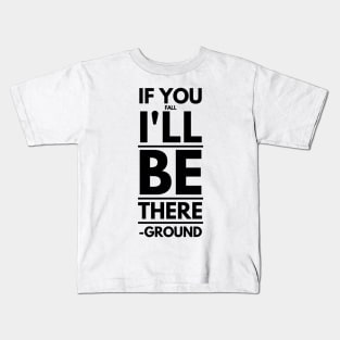 If You Fall I'll Be There -Ground Kids T-Shirt